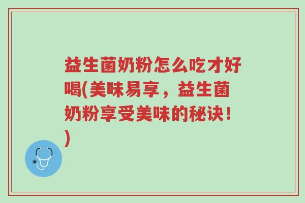 益生菌奶粉怎么吃才好喝(美味易享,益生菌奶粉享受美味的秘诀!)-第1张图片-超越 益生菌奶粉怎么吃才好喝(美味易享,益生菌奶粉享受美味的秘诀!)-第1张图片-超越
