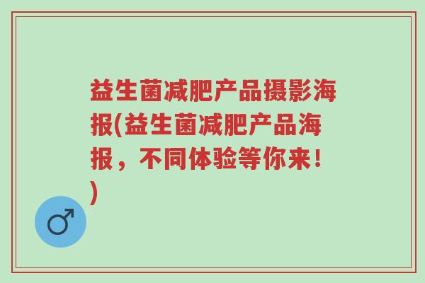 益生菌减肥产品摄影海报(益生菌减肥产品海报,不同体验等你来!)-第1张图片-超越 益生菌减肥产品摄影海报(益生菌减肥产品海报,不同体验等你来!)-第1张图片-超越
