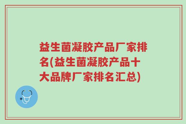 益生菌凝胶产品厂家排名(益生菌凝胶产品十大品牌厂家排名汇总)-第1张图片-超越