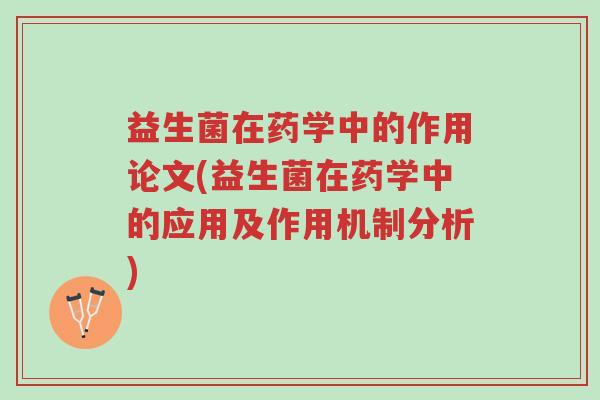 益生菌在药学中的作用论文(益生菌在药学中的应用及作用机制分析)-第1张图片-超越 益生菌在药学中的作用论文(益生菌在药学中的应用及作用机制分析)-第1张图片-超越