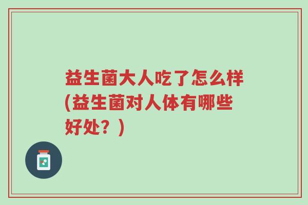 益生菌大人吃了怎么样(益生菌对人体有哪些好处?)-第1张图片-超越 益生菌大人吃了怎么样(益生菌对人体有哪些好处?)-第1张图片-超越