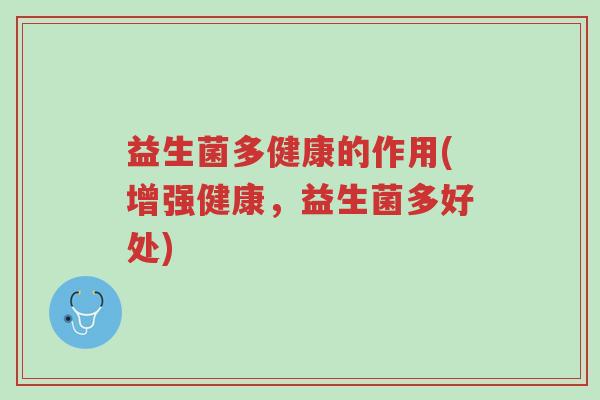 益生菌多健康的作用(增强健康,益生菌多好处)-第1张图片-超越 益生菌多健康的作用(增强健康,益生菌多好处)-第1张图片-超越