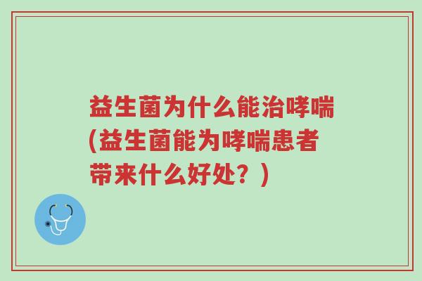 益生菌为什么能治哮喘(益生菌能为哮喘患者带来什么好处?)-第1张图片-超越 益生菌为什么能治哮喘(益生菌能为哮喘患者带来什么好处?)-第1张图片-超越
