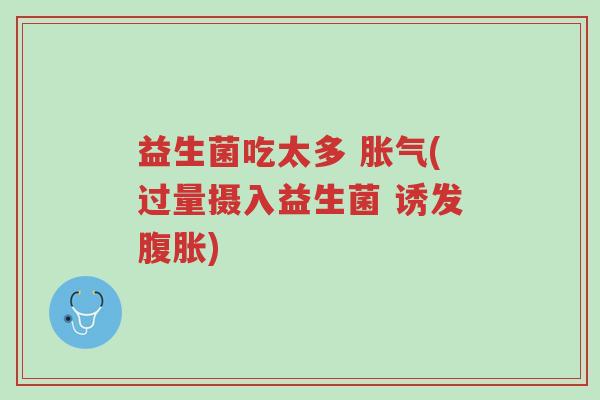 益生菌吃太多 胀气(过量摄入益生菌 诱发腹胀)-第1张图片-超越 益生菌吃太多 胀气(过量摄入益生菌 诱发腹胀)-第1张图片-超越