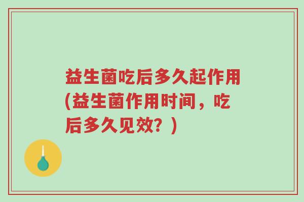 益生菌吃后多久起作用(益生菌作用时间,吃后多久见效?)-第1张图片-超越 益生菌吃后多久起作用(益生菌作用时间,吃后多久见效?)-第1张图片-超越