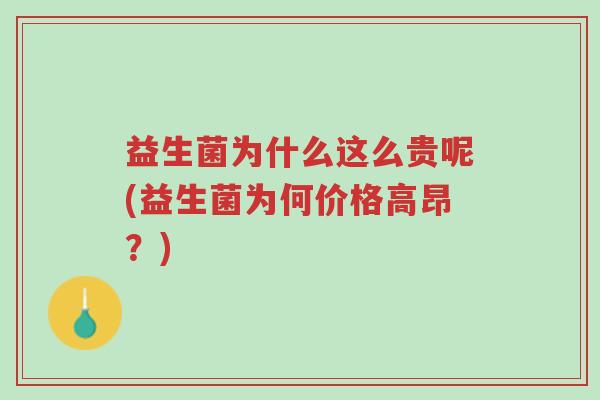 益生菌为什么这么贵呢(益生菌为何价格高昂?)-第1张图片-超越 益生菌为什么这么贵呢(益生菌为何价格高昂?)-第1张图片-超越