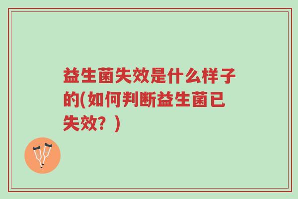 益生菌失效是什么样子的(如何判断益生菌已失效?)-第1张图片-超越 益生菌失效是什么样子的(如何判断益生菌已失效?)-第1张图片-超越