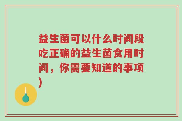 益生菌可以什么时间段吃正确的益生菌食用时间,你需要知道的事项)-第1张图片-超越 益生菌可以什么时间段吃正确的益生菌食用时间,你需要知道的事项)-第1张图片-超越