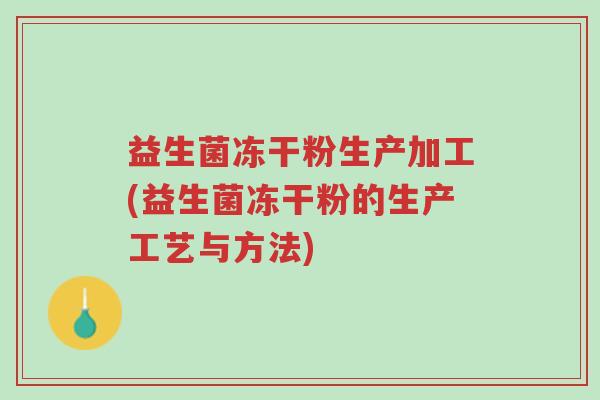 益生菌冻干粉生产加工(益生菌冻干粉的生产工艺与方法)-第1张图片-超越 益生菌冻干粉生产加工(益生菌冻干粉的生产工艺与方法)-第1张图片-超越