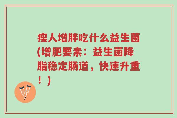 瘦人增胖吃什么益生菌(增肥要素:益生菌降脂稳定肠道,快速升重!)-第1张图片-超越 瘦人增胖吃什么益生菌(增肥要素:益生菌降脂稳定肠道,快速升重!)-第1张图片-超越