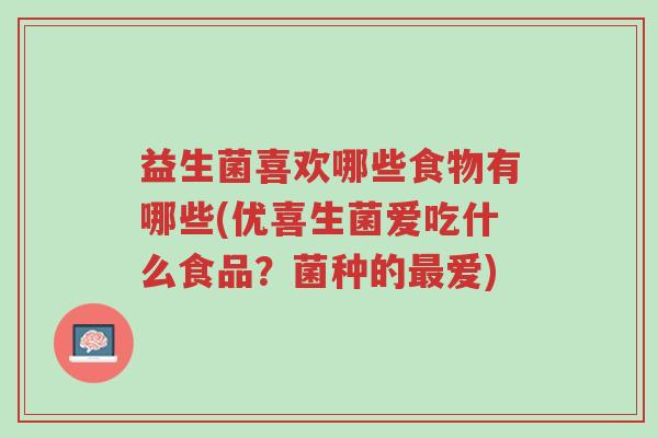 益生菌喜欢哪些食物有哪些(优喜生菌爱吃什么食品?菌种的最爱)-第1张图片-超越 益生菌喜欢哪些食物有哪些(优喜生菌爱吃什么食品?菌种的最爱)-第1张图片-超越