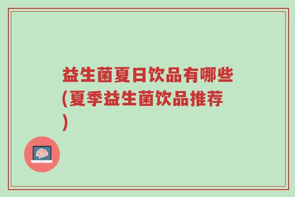 益生菌夏日饮品有哪些(夏季益生菌饮品推荐)-第1张图片-超越 益生菌夏日饮品有哪些(夏季益生菌饮品推荐)-第1张图片-超越