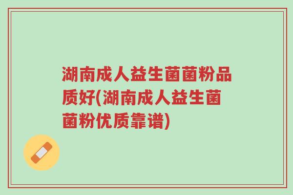 湖南成人益生菌菌粉品质好(湖南成人益生菌菌粉优质靠谱)-第1张图片-超越 湖南成人益生菌菌粉品质好(湖南成人益生菌菌粉优质靠谱)-第1张图片-超越