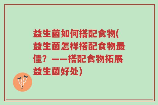 益生菌如何搭配食物(益生菌怎样搭配食物最佳？——搭配食物拓展益生菌好处)-第1张图片-超越