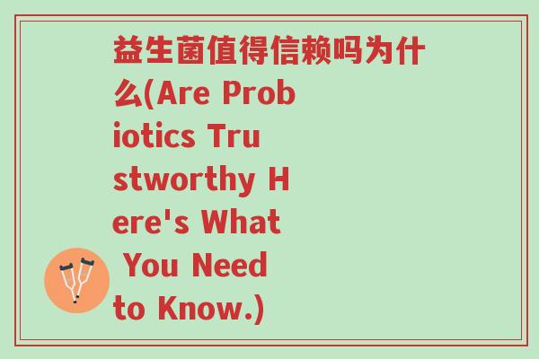 益生菌值得信赖吗为什么(Are Probiotics Trustworthy Here's What You Need to Know.)-第1张图片-超越 益生菌值得信赖吗为什么(Are Probiotics Trustworthy Here's What You Need to Know.)-第1张图片-超越