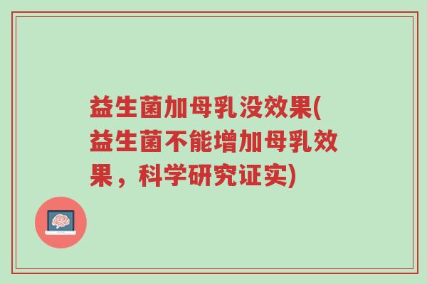 益生菌加母乳没效果(益生菌不能增加母乳效果,科学研究证实)-第1张图片-超越 益生菌加母乳没效果(益生菌不能增加母乳效果,科学研究证实)-第1张图片-超越