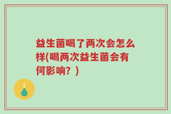 益生菌喝了两次会怎么样(喝两次益生菌会有何影响?)-第1张图片-超越 益生菌喝了两次会怎么样(喝两次益生菌会有何影响?)-第1张图片-超越