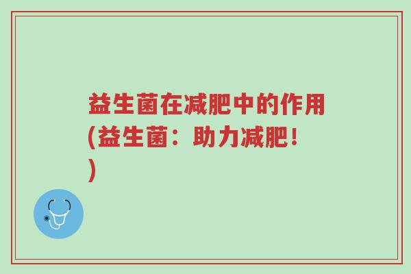 益生菌在减肥中的作用(益生菌:助力减肥!)-第1张图片-超越 益生菌在减肥中的作用(益生菌:助力减肥!)-第1张图片-超越