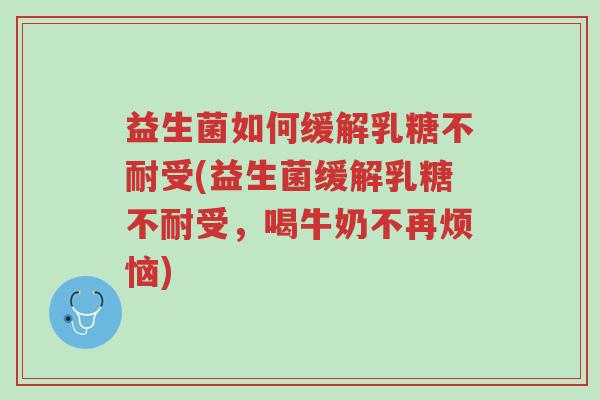 益生菌如何缓解乳糖不耐受(益生菌缓解乳糖不耐受,喝牛奶不再烦恼)-第1张图片-超越 益生菌如何缓解乳糖不耐受(益生菌缓解乳糖不耐受,喝牛奶不再烦恼)-第1张图片-超越