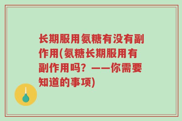 长期服用氨糖有没有副作用(氨糖长期服用有副作用吗?——你需要知道的事项)-第1张图片-超越 长期服用氨糖有没有副作用(氨糖长期服用有副作用吗?——你需要知道的事项)-第1张图片-超越