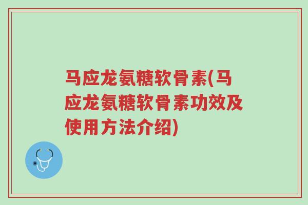 马应龙氨糖软骨素(马应龙氨糖软骨素功效及使用方法介绍)-第1张图片-超越 马应龙氨糖软骨素(马应龙氨糖软骨素功效及使用方法介绍)-第1张图片-超越
