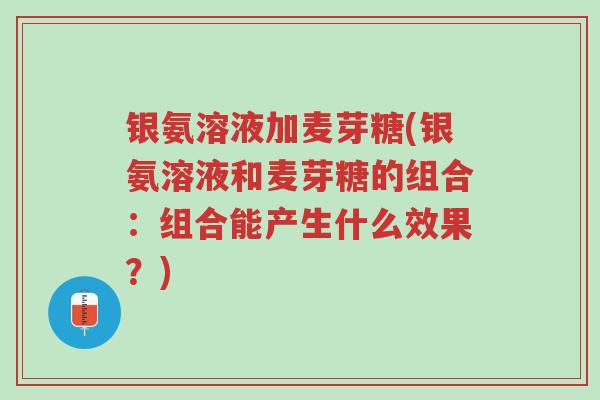银氨溶液加麦芽糖(银氨溶液和麦芽糖的组合:组合能产生什么效果?)-第1张图片-超越 银氨溶液加麦芽糖(银氨溶液和麦芽糖的组合:组合能产生什么效果?)-第1张图片-超越