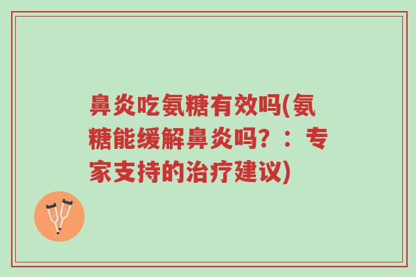 鼻炎吃氨糖有效吗(氨糖能缓解鼻炎吗?:专家支持的治疗建议)-第1张图片-超越 鼻炎吃氨糖有效吗(氨糖能缓解鼻炎吗?:专家支持的治疗建议)-第1张图片-超越