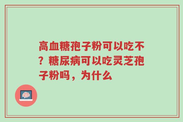 高血糖孢子粉可以吃不?糖尿病可以吃灵芝孢子粉吗,为什么-第1张图片-超越 高血糖孢子粉可以吃不?糖尿病可以吃灵芝孢子粉吗,为什么-第1张图片-超越