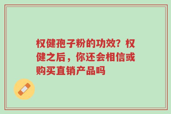 权健孢子粉的功效?权健之后,你还会相信或购买直销产品吗-第1张图片-超越 权健孢子粉的功效?权健之后,你还会相信或购买直销产品吗-第1张图片-超越