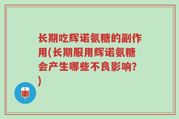 长期吃辉诺氨糖的副作用(长期服用辉诺氨糖会产生哪些不良影响?)-第1张图片-超越 长期吃辉诺氨糖的副作用(长期服用辉诺氨糖会产生哪些不良影响?)-第1张图片-超越