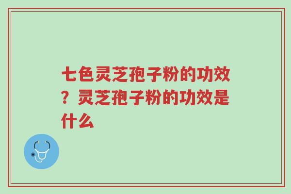 七色灵芝孢子粉的功效?灵芝孢子粉的功效是什么-第1张图片-超越 七色灵芝孢子粉的功效?灵芝孢子粉的功效是什么-第1张图片-超越
