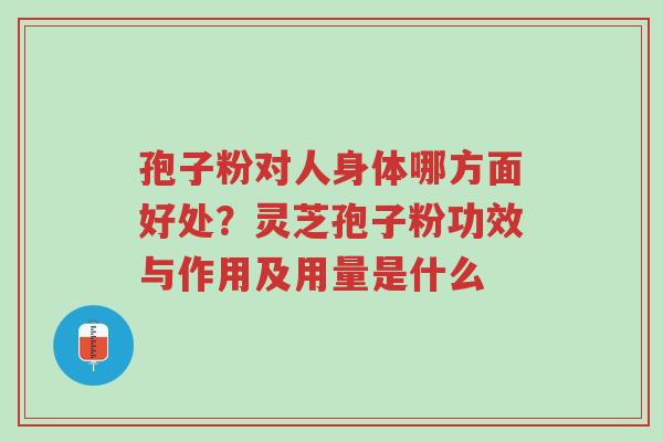 孢子粉对人身体哪方面好处?灵芝孢子粉功效与作用及用量是什么-第1张图片-超越 孢子粉对人身体哪方面好处?灵芝孢子粉功效与作用及用量是什么-第1张图片-超越