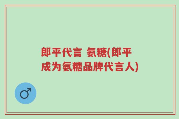 郎平代言 氨糖(郎平成为氨糖品牌代言人)-第1张图片-超越 郎平代言 氨糖(郎平成为氨糖品牌代言人)-第1张图片-超越