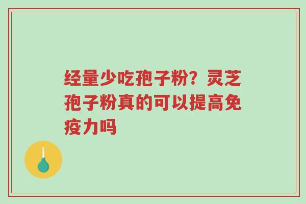 经量少吃孢子粉？灵芝孢子粉真的可以提高免疫力吗-第1张图片-超越