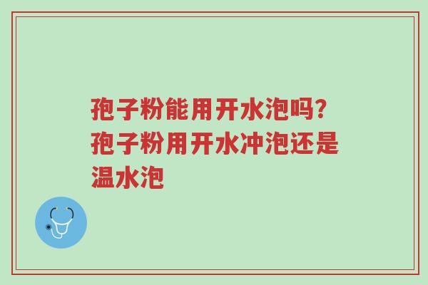 孢子粉能用开水泡吗?孢子粉用开水冲泡还是温水泡-第1张图片-超越 孢子粉能用开水泡吗?孢子粉用开水冲泡还是温水泡-第1张图片-超越