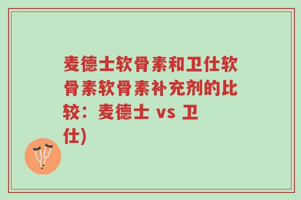 麦德士软骨素和卫仕软骨素软骨素补充剂的比较:麦德士 vs 卫仕)-第1张图片-超越 麦德士软骨素和卫仕软骨素软骨素补充剂的比较:麦德士 vs 卫仕)-第1张图片-超越