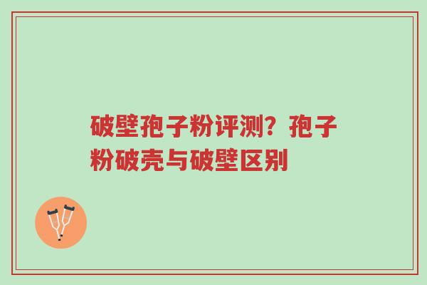 破壁孢子粉评测?孢子粉破壳与破壁区别-第1张图片-超越 破壁孢子粉评测?孢子粉破壳与破壁区别-第1张图片-超越