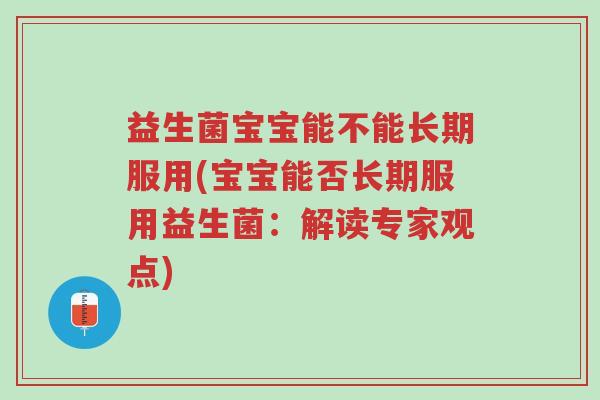 益生菌宝宝能不能长期服用(宝宝能否长期服用益生菌：解读专家观点)-第1张图片-超越