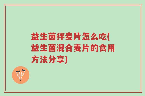 益生菌拌麦片怎么吃(益生菌混合麦片的食用方法分享)-第1张图片-超越 益生菌拌麦片怎么吃(益生菌混合麦片的食用方法分享)-第1张图片-超越