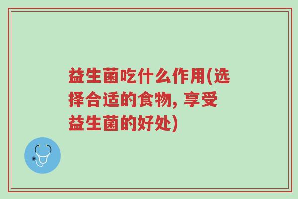 益生菌吃什么作用(选择合适的食物, 享受益生菌的好处)-第1张图片-超越 益生菌吃什么作用(选择合适的食物, 享受益生菌的好处)-第1张图片-超越