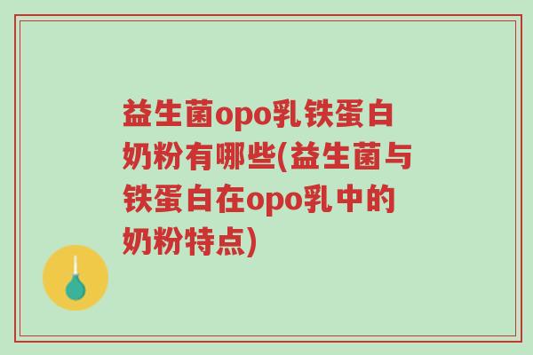 益生菌opo乳铁蛋白奶粉有哪些(益生菌与铁蛋白在opo乳中的奶粉特点)-第1张图片-超越 益生菌opo乳铁蛋白奶粉有哪些(益生菌与铁蛋白在opo乳中的奶粉特点)-第1张图片-超越