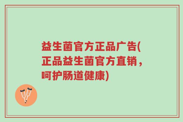 益生菌官方正品广告(正品益生菌官方直销,呵护肠道健康)-第1张图片-超越 益生菌官方正品广告(正品益生菌官方直销,呵护肠道健康)-第1张图片-超越