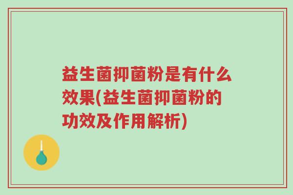 益生菌抑菌粉是有什么效果(益生菌抑菌粉的功效及作用解析)-第1张图片-超越 益生菌抑菌粉是有什么效果(益生菌抑菌粉的功效及作用解析)-第1张图片-超越