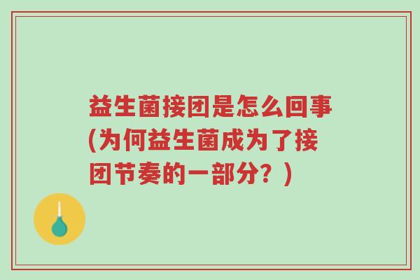 益生菌接团是怎么回事(为何益生菌成为了接团节奏的一部分?)-第1张图片-超越 益生菌接团是怎么回事(为何益生菌成为了接团节奏的一部分?)-第1张图片-超越