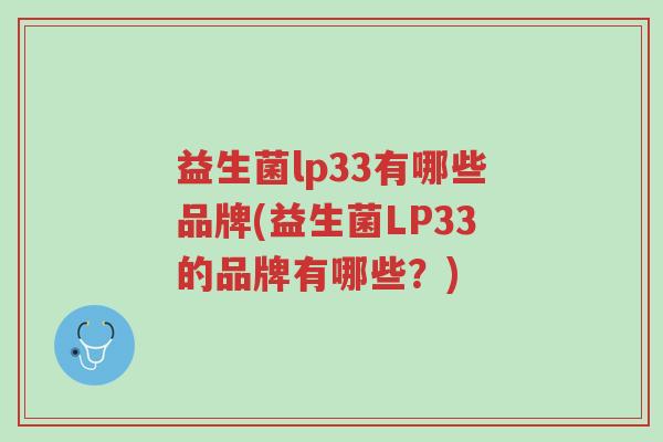 益生菌lp33有哪些品牌(益生菌LP33的品牌有哪些?)-第1张图片-超越 益生菌lp33有哪些品牌(益生菌LP33的品牌有哪些?)-第1张图片-超越