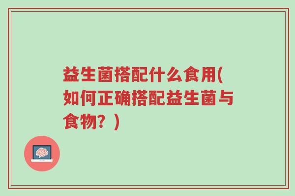 益生菌搭配什么食用(如何正确搭配益生菌与食物?)-第1张图片-超越 益生菌搭配什么食用(如何正确搭配益生菌与食物?)-第1张图片-超越