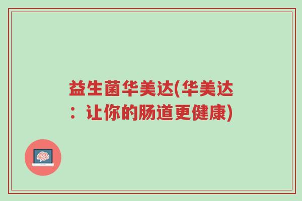 益生菌华美达(华美达:让你的肠道更健康)-第1张图片-超越 益生菌华美达(华美达:让你的肠道更健康)-第1张图片-超越