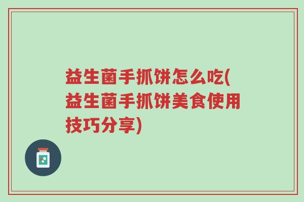 益生菌手抓饼怎么吃(益生菌手抓饼美食使用技巧分享)-第1张图片-超越 益生菌手抓饼怎么吃(益生菌手抓饼美食使用技巧分享)-第1张图片-超越
