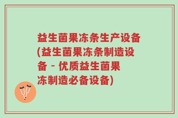 益生菌果冻条生产设备(益生菌果冻条制造设备 - 优质益生菌果冻制造必备设备)-第1张图片-超越 益生菌果冻条生产设备(益生菌果冻条制造设备 - 优质益生菌果冻制造必备设备)-第1张图片-超越