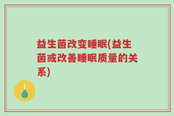 益生菌改变睡眠(益生菌或改善睡眠质量的关系)-第1张图片-超越 益生菌改变睡眠(益生菌或改善睡眠质量的关系)-第1张图片-超越